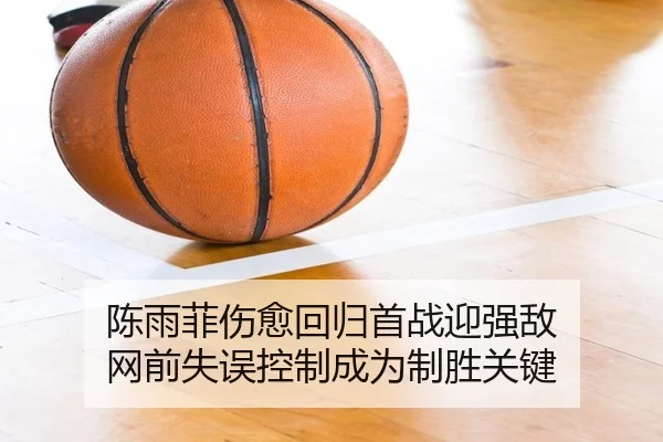 陈雨菲伤愈回归首战迎强敌 网前失误控制成为制胜关键